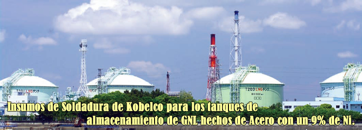 Insumos de Soldadura de Kobelco para los tanques de almacenamiento de GNL hechos de Acero con un 9% de Ni.